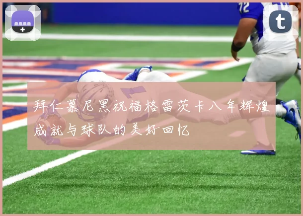 拜仁慕尼黑祝福格雷茨卡八年辉煌成就与球队的美好回忆