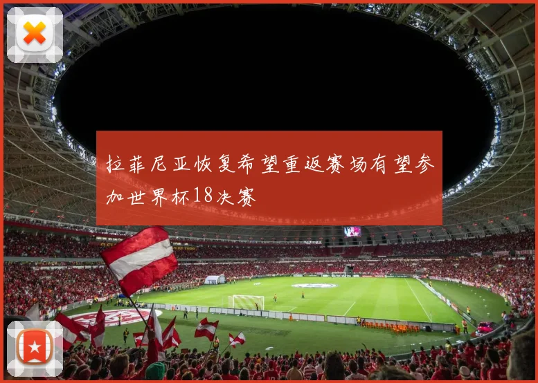 拉菲尼亚恢复希望重返赛场有望参加世界杯18决赛