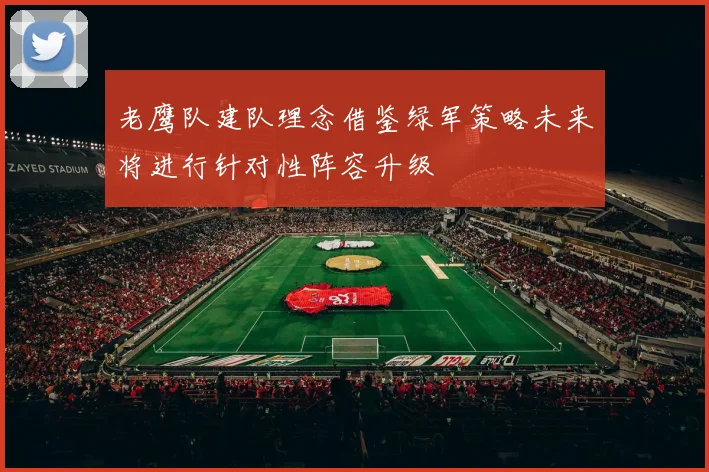 老鹰队建队理念借鉴绿军策略未来将进行针对性阵容升级